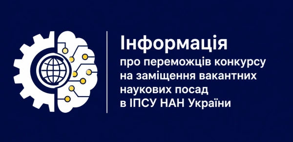 Інформація про переможців конкурсу на заміщення вакантних наукових посад в ІПСУ НАН України
